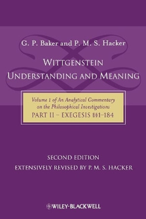 Wittgenstein: Understanding And Meaning: Volume 1 of an Analytical Commentary on the Philosophical Investigations, Part II: Exegesis 1-184 by Gordon P. Baker 9781405199254