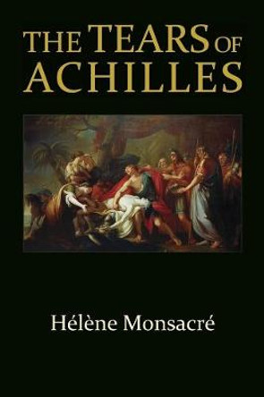 The Tears of Achilles by Helene Monsacre