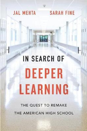 In Search of Deeper Learning: The Quest to Remake the American High School by Jal Mehta