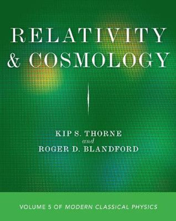 Relativity and Cosmology: Volume 5 of Modern Classical Physics by Kip S. Thorne