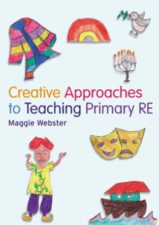 Creative Approaches to Teaching Primary RE by Maggie Webster 9781408204405