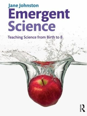 Emergent Science: Teaching Science From Birth to 8 Jane Johnston 9781408237649