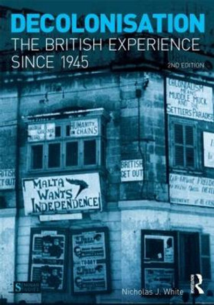 Decolonisation: The British Experience since 1945 by Nicholas White 9781408245637