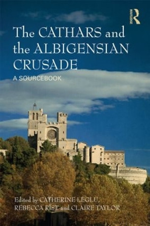 The Cathars and the Albigensian Crusade: A Sourcebook by Catherine Leglu 9781408255506