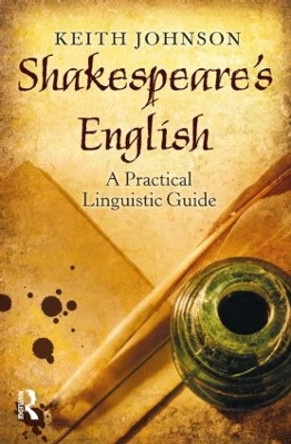 Shakespeare's English: A Practical Linguistic Guide by Keith Johnson 9781408277355