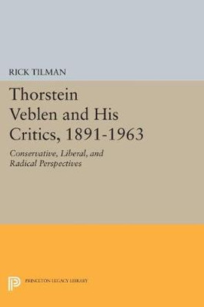 Thorstein Veblen and His Critics, 1891-1963: Conservative, Liberal, and Radical Perspectives by Rick Tilman