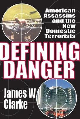 Defining Danger: American Assassins and the New Domestic Terrorists by James W. Clarke 9781412845908