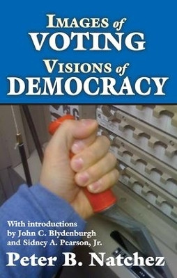 Images of Voting/Visions of Democracy by Peter B. Natchez 9781412842921