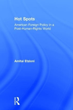 Hot Spots: American Foreign Policy in a Post-Human-Rights World by Amitai Etzioni 9781412849630