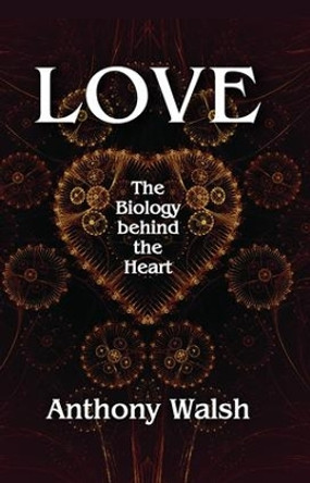 Love: The Biology Behind the Heart by Anthony Walsh 9781412862875