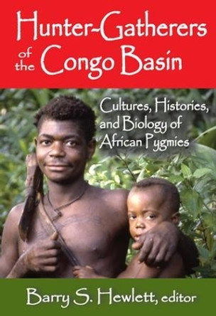 Hunter-Gatherers of the Congo Basin: Cultures, Histories, and Biology of African Pygmies by Barry S. Hewlett 9781412853613