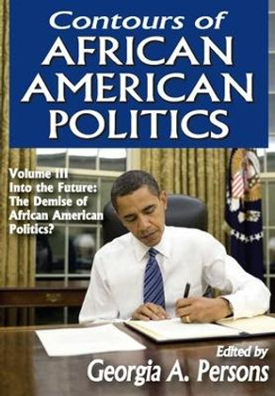 Contours of African American Politics: Volume 3, Into the Future: The Demise of African American Politics? by Georgia A. Persons 9781412851701