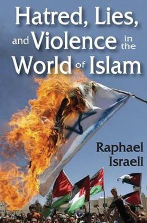 Hatred, Lies, and Violence in the World of Islam by Raphael Israeli 9781412854009