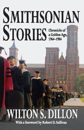 Smithsonian Stories: Chronicle of a Golden Age, 1964-1984 by Wilton S. Dillon 9781412854597