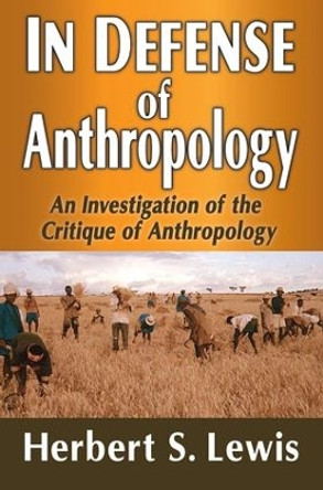 In Defense of Anthropology: An Investigation of the Critique of Anthropology by Herbert S. Lewis 9781412852890