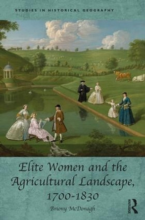 Elite Women and the Agricultural Landscape, 1700-1830 Briony McDonagh (University of Hull, UK) 9781409456025