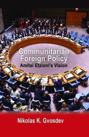 Communitarian Foreign Policy: Amitai Etzioni's Vision by Nikolas K. Gvosdev 9781412862608