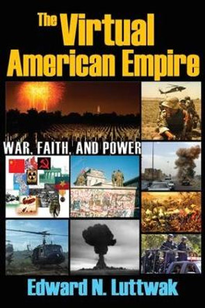 The Virtual American Empire: On War, Faith and Power by Edward N. Luttwak 9781412810401