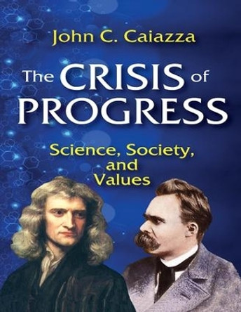 The Crisis of Progress: Science, Society, and Values by John C. Caiazza 9781412862530