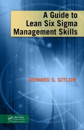 A Guide to Lean Six Sigma Management Skills by Howard S. Gitlow 9781420084160