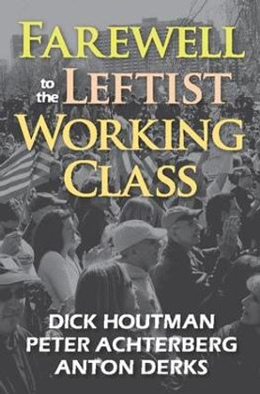 Farewell to the Leftist Working Class by Peter Achterberg 9781412849531