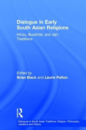 Dialogue in Early South Asian Religions: Hindu, Buddhist, and Jain Traditions by Brian Black 9781409440123