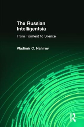 The Russian Intelligentsia: From Torment to Silence by Vladimir C. Nahirny 9781412865326