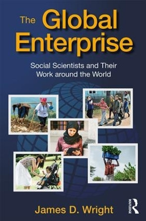 The Global Enterprise: Social Scientists and Their Work around the World by James D. Wright 9781412865517