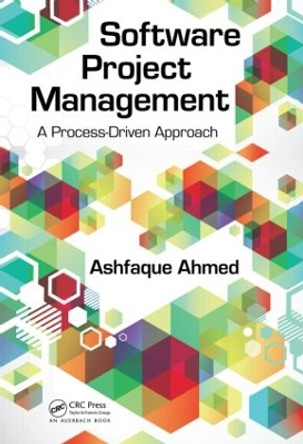 Software Project Management: A Process-Driven Approach by Ashfaque Ahmed 9781439846551