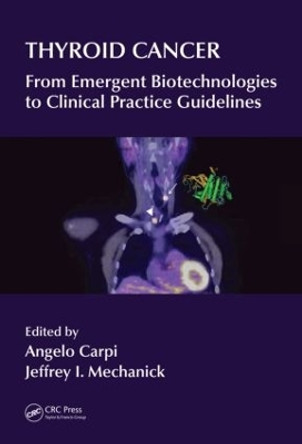 Thyroid Cancer: From Emergent Biotechnologies to Clinical Practice Guidelines by Jeffrey I. Mechanick 9781439862216