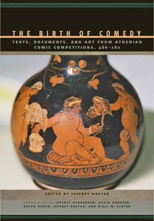 The Birth of Comedy: Texts, Documents, and Art from Athenian Comic Competitions, 486-280 by Jeffrey S. Rusten 9781421421186