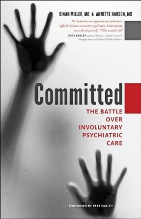 Committed: The Battle over Involuntary Psychiatric Care by Dinah Miller 9781421425412