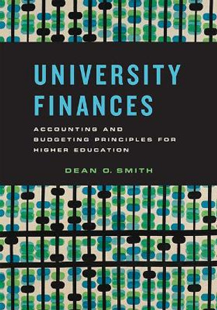 University Finances: Accounting and Budgeting Principles for Higher Education by Dean O. Smith 9781421427256