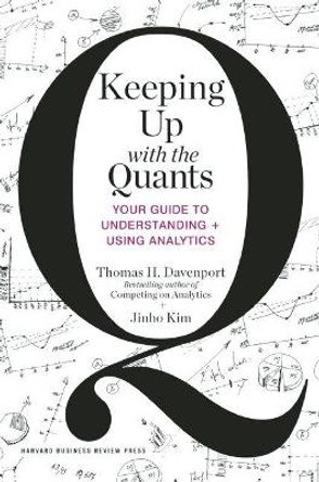 Keeping Up with the Quants: Your Guide to Understanding and Using Analytics by Thomas H. Davenport 9781422187258