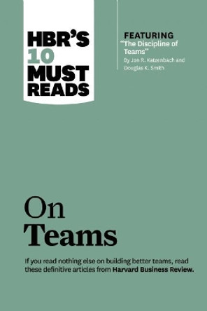 HBR's 10 Must Reads on Teams (with featured article &quot;The Discipline of Teams,&quot; by Jon R. Katzenbach and Douglas K. Smith) by Harvard Business Review 9781422189870