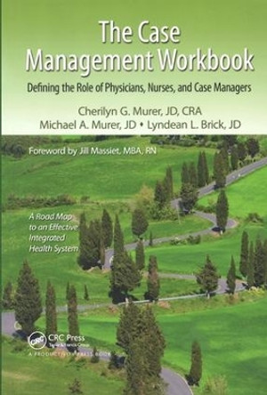 The Case Management Workbook: Defining the Role of Physicians, Nurses and Case Managers by Cherilyn G. Murer 9781439827772