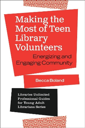 Making the Most of Teen Library Volunteers: Energizing and Engaging Community by Becca Boland 9781440865626