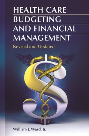 Health Care Budgeting and Financial Management, 2nd Edition by William J. Ward, Jr. 9781440844287