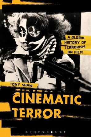 Cinematic Terror: A Global History of Terrorism on Film by Tony Shaw 9781441196200