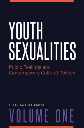 Youth Sexualities [2 volumes]: Public Feelings and Contemporary Cultural Politics by Susan Talburt 9781440850394