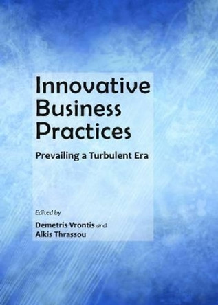 Innovative Business Practices: Prevailing a Turbulent Era by Demetris Vrontis 9781443846042