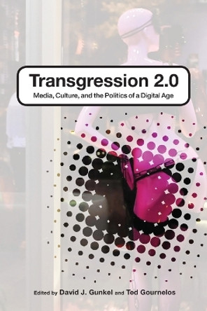 Transgression 2.0: Media, Culture, and the Politics of a Digital Age by David J. Gunkel 9781441168337