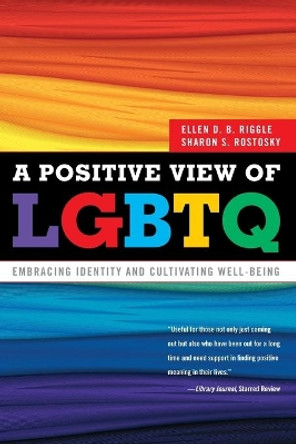 A Positive View of LGBTQ: Embracing Identity and Cultivating Well-Being by Ellen D. B. Riggle 9781442212824