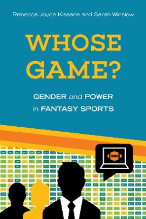 Whose Game?: Gender and Power in Fantasy Sports by Rebecca Joyce Kissane 9781439918869