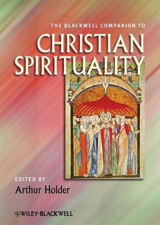 The Blackwell Companion to Christian Spirituality by Arthur Holder 9781444337655