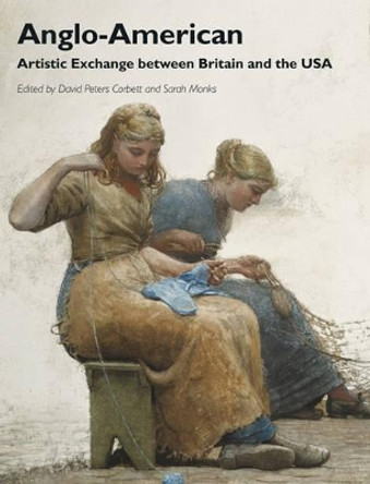 Anglo-American: Artistic Exchange between Britain and the USA by Professor David Peters Corbett 9781444351439