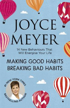 Making Good Habits, Breaking Bad Habits: 14 New Behaviours That Will Energise Your Life by Joyce Meyer 9781444749953