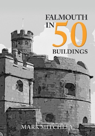 Falmouth in 50 Buildings by Mark Mitchley 9781445691619