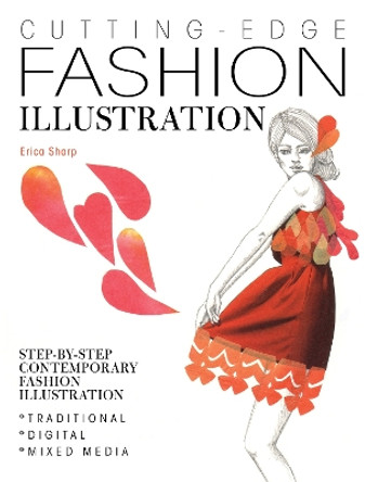 Cutting-Edge Fashion Illustration: Step-by-step contemporary fashion illustration - traditional, digital and mixed media by Erica Sharp 9781446304365