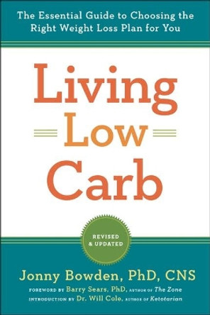 Living Low Carb: The Complete Guide to Choosing the Right Weight Loss Plan for You by Jonny Bowden 9781454935049